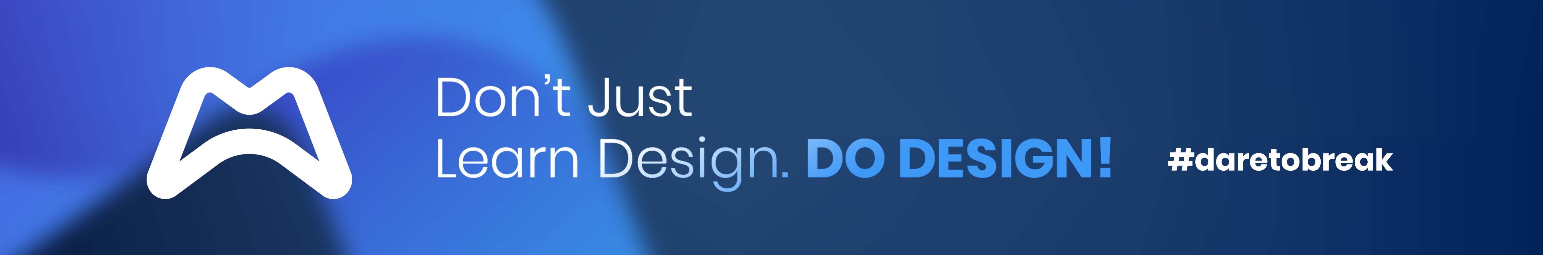 Maahir - Don't Just Learn Design. DO DESIGN! #daretobreak